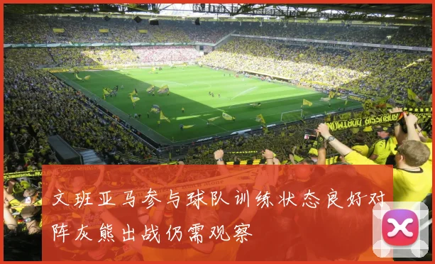 文班亚马参与球队训练状态良好对阵灰熊出战仍需观察