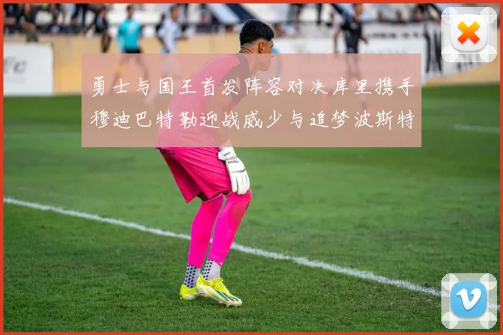 勇士与国王首发阵容对决库里携手穆迪巴特勒迎战威少与追梦波斯特